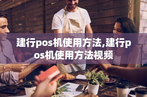 建行pos机使用方法,建行pos机使用方法视频-第1张图片-POS机中心