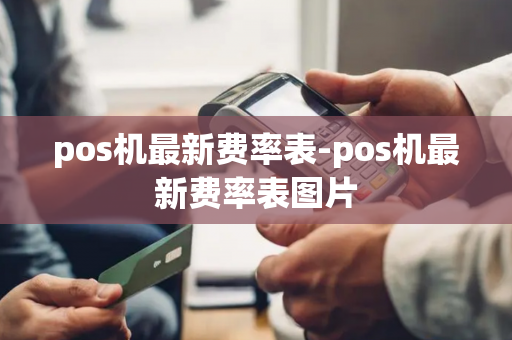 pos机最新费率表-pos机最新费率表图片