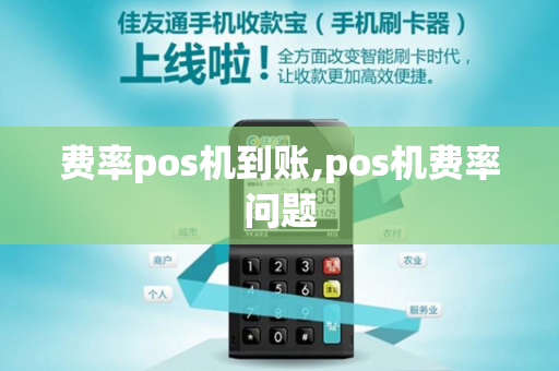 费率pos机到账,pos机费率问题-第1张图片-POS机中心