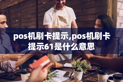 pos机刷卡提示,pos机刷卡提示61是什么意思