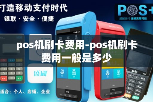 pos机刷卡费用-pos机刷卡费用一般是多少