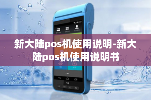 新大陆pos机使用说明-新大陆pos机使用说明书-第1张图片-POS机中心