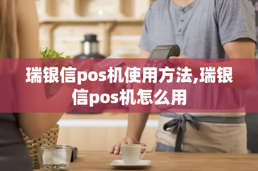 瑞银信pos机使用方法,瑞银信pos机怎么用-第1张图片-POS机中心