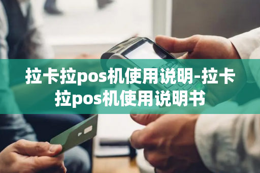 拉卡拉pos机使用说明-拉卡拉pos机使用说明书