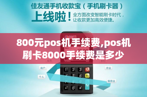 800元pos机手续费,pos机刷卡8000手续费是多少