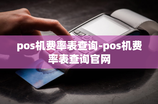 pos机费率表查询-pos机费率表查询官网