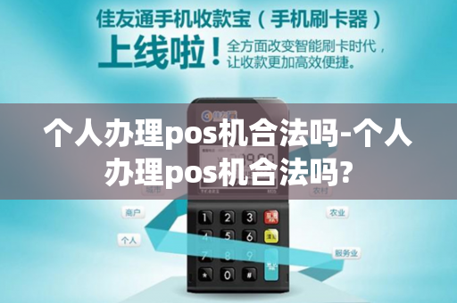 个人办理pos机合法吗-个人办理pos机合法吗?