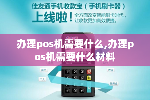 办理pos机需要什么,办理pos机需要什么材料