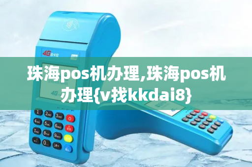 珠海pos机办理,珠海pos机办理{v找kkdai8}-第1张图片-POS机中心