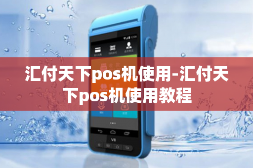 汇付天下pos机使用-汇付天下pos机使用教程