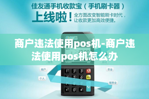 商户违法使用pos机-商户违法使用pos机怎么办-第1张图片-POS机中心