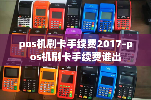 pos机刷卡手续费2017-pos机刷卡手续费谁出