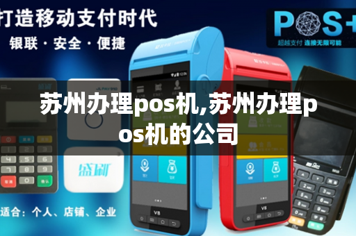 苏州办理pos机,苏州办理pos机的公司