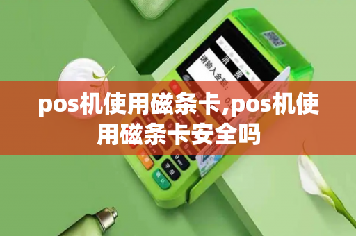 pos机使用磁条卡,pos机使用磁条卡安全吗-第1张图片-POS机中心