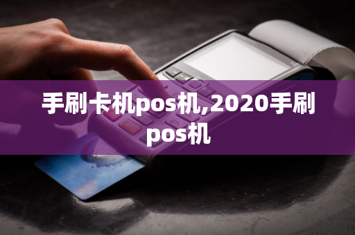 手刷卡机pos机,2020手刷pos机-第1张图片-POS机中心