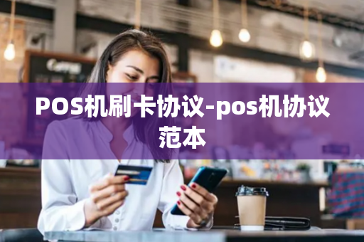 POS机刷卡协议-pos机协议范本-第1张图片-POS机中心