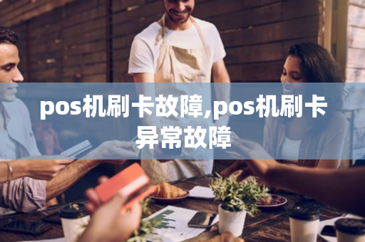 pos机刷卡故障,pos机刷卡异常故障-第1张图片-POS机中心