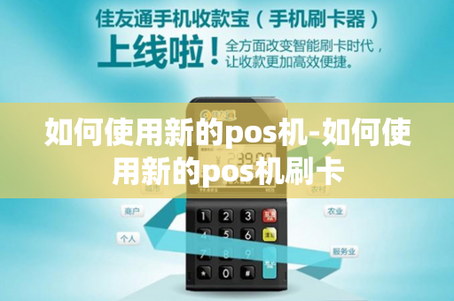 如何使用新的pos机-如何使用新的pos机刷卡