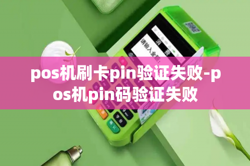 pos机刷卡pin验证失败-pos机pin码验证失败-第1张图片-POS机中心