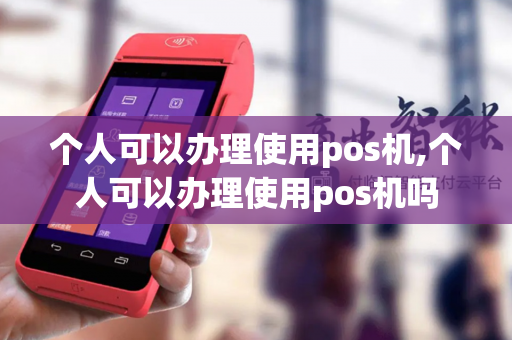 个人可以办理使用pos机,个人可以办理使用pos机吗-第1张图片-POS机中心