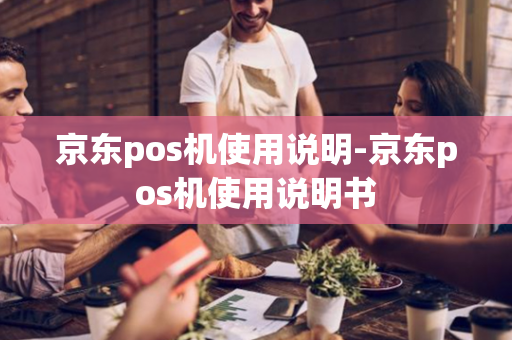 京东pos机使用说明-京东pos机使用说明书