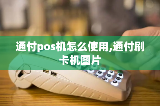 通付pos机怎么使用,通付刷卡机图片-第1张图片-POS机中心