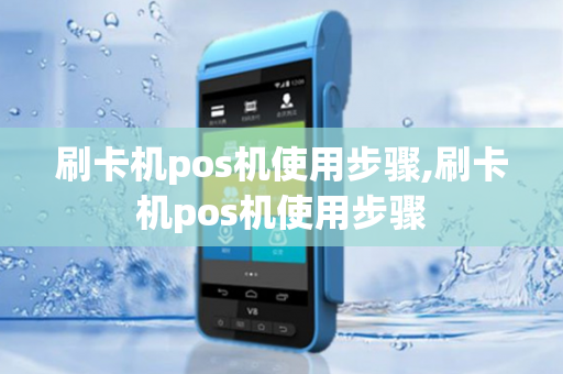 刷卡机pos机使用步骤,刷卡机pos机使用步骤-第1张图片-POS机中心