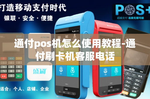 通付pos机怎么使用教程-通付刷卡机客服电话-第1张图片-POS机中心