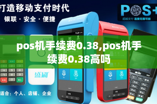 pos机手续费0.38,pos机手续费0.38高吗-第1张图片-POS机中心