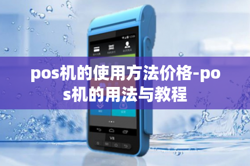 pos机的使用方法价格-pos机的用法与教程-第1张图片-POS机中心