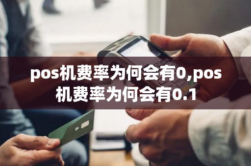 pos机费率为何会有0,pos机费率为何会有0.1