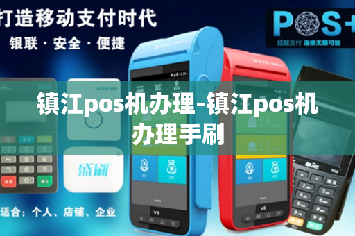 镇江pos机办理-镇江pos机办理手刷-第1张图片-POS机中心