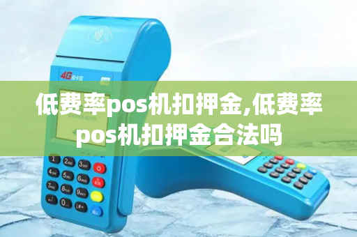 低费率pos机扣押金,低费率pos机扣押金合法吗