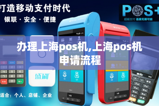 办理上海pos机,上海pos机申请流程