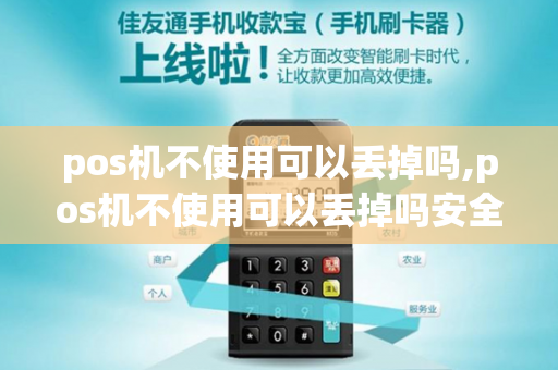 pos机不使用可以丢掉吗,pos机不使用可以丢掉吗安全吗-第1张图片-POS机中心