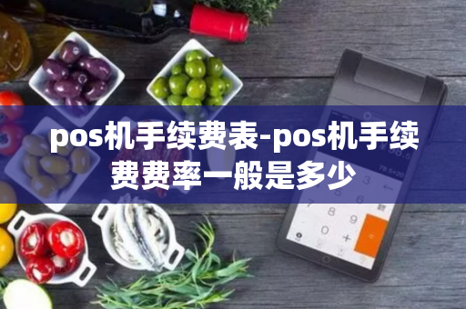 pos机手续费表-pos机手续费费率一般是多少