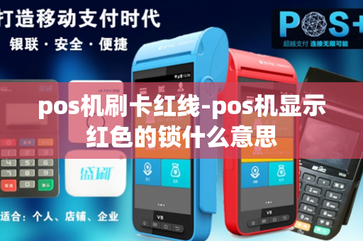 pos机刷卡红线-pos机显示红色的锁什么意思-第1张图片-POS机中心