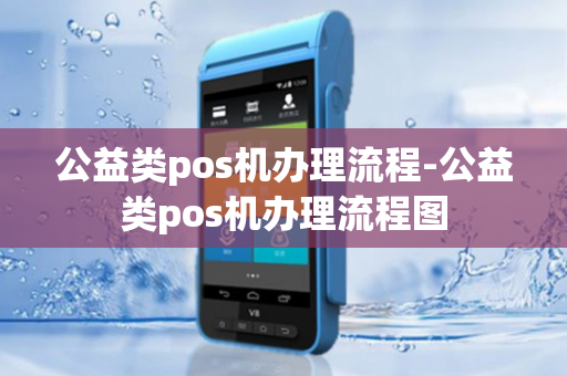 公益类pos机办理流程-公益类pos机办理流程图