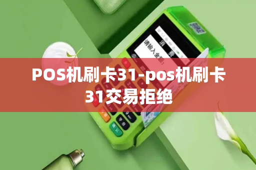 POS机刷卡31-pos机刷卡31交易拒绝-第1张图片-POS机中心