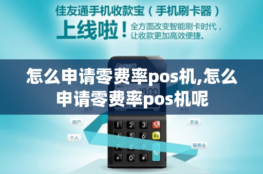 怎么申请零费率pos机,怎么申请零费率pos机呢-第1张图片-POS机中心