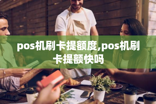 pos机刷卡提额度,pos机刷卡提额快吗-第1张图片-POS机中心