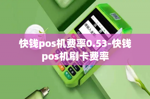 快钱pos机费率0.53-快钱pos机刷卡费率-第1张图片-POS机中心