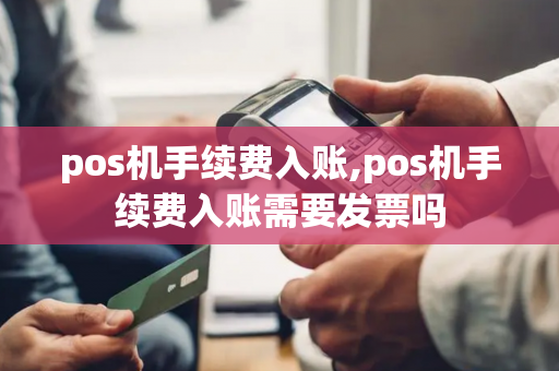 pos机手续费入账,pos机手续费入账需要发票吗-第1张图片-POS机中心