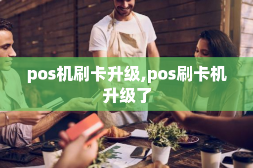 pos机刷卡升级,pos刷卡机升级了-第1张图片-POS机中心