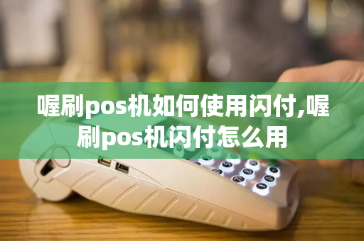 喔刷pos机如何使用闪付,喔刷pos机闪付怎么用-第1张图片-POS机中心