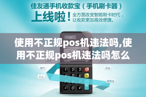 使用不正规pos机违法吗,使用不正规pos机违法吗怎么处罚