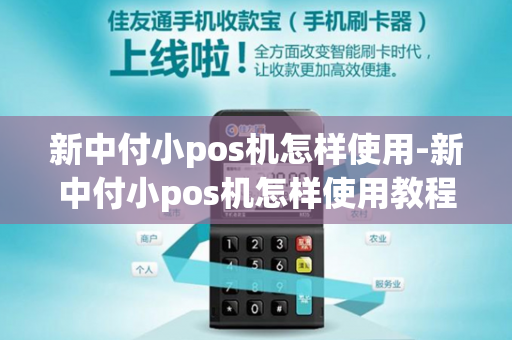 新中付小pos机怎样使用-新中付小pos机怎样使用教程-第1张图片-POS机中心