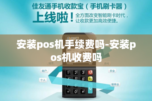 安装pos机手续费吗-安装pos机收费吗-第1张图片-POS机中心