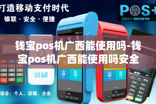 钱宝pos机广西能使用吗-钱宝pos机广西能使用吗安全吗-第1张图片-POS机中心