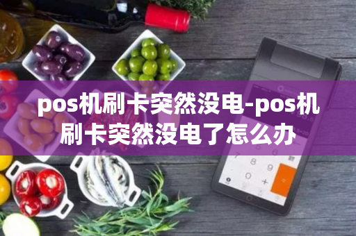 pos机刷卡突然没电-pos机刷卡突然没电了怎么办-第1张图片-POS机中心